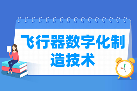 飞行器数字化制造技术专业就业方向与就业岗位有哪些